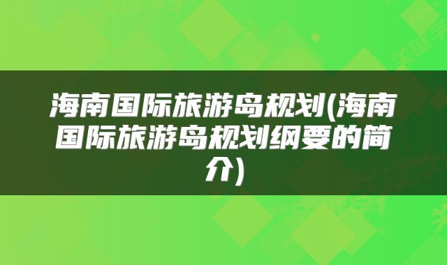 海南国际旅游岛规划(海南国际旅游岛规划纲要的简介)