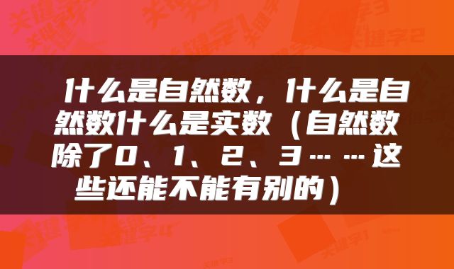 什么是自然数,什么是自然数什么是实数(自然数除了0、1、2、3……这些还能不能有别的)
