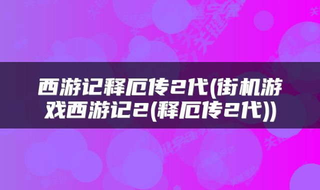 西游记释厄传2代(街机游戏西游记2(释厄传2代))