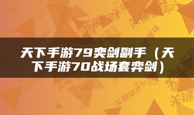 天下手游79奕剑副手（天下手游70战场套弈剑）