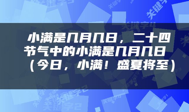 小满是几月几日,二十四节气中的小满是几月几日(今日,小满!盛夏将至)