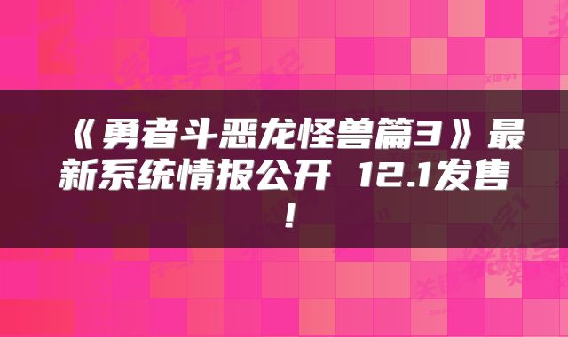 《勇者斗恶龙怪兽篇3》最新系统情报公开 12.1发售！