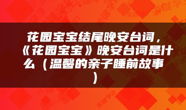 花园宝宝结尾晚安台词，《花园宝宝》晚安台词是什么（温馨的亲子睡前故事）