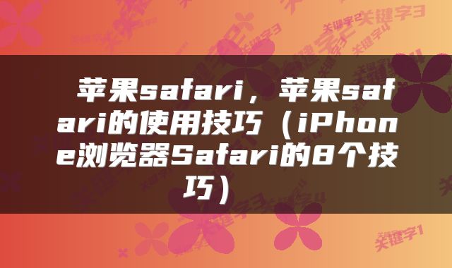  苹果safari，苹果safari的使用技巧（iPhone浏览器Safari的8个技巧） 