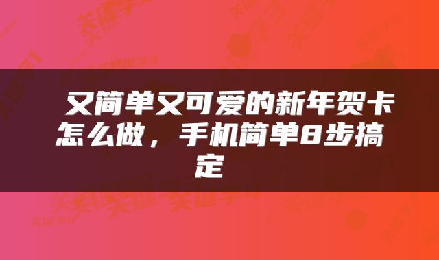  又简单又可爱的新年贺卡怎么做，手机简单8步搞定 