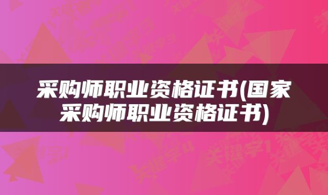 采购师职业资格证书(国家采购师职业资格证书)