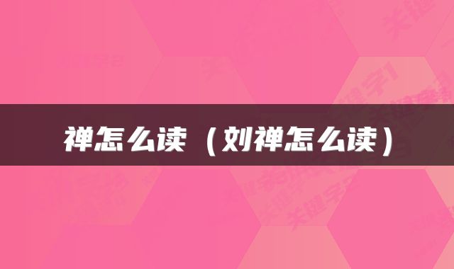 禅怎么读（刘禅怎么读）