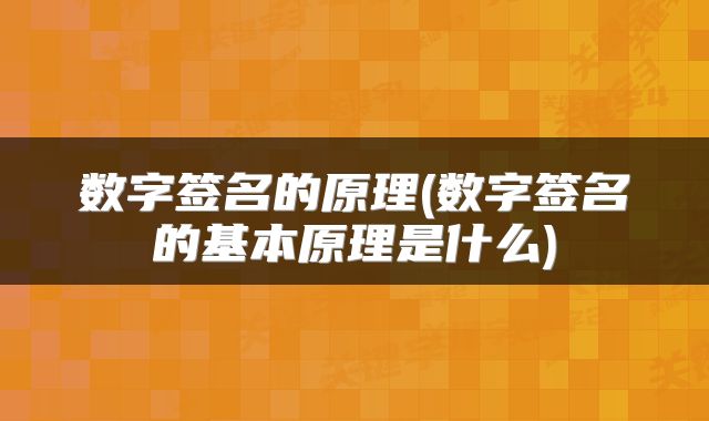数字签名的原理(数字签名的基本原理是什么)
