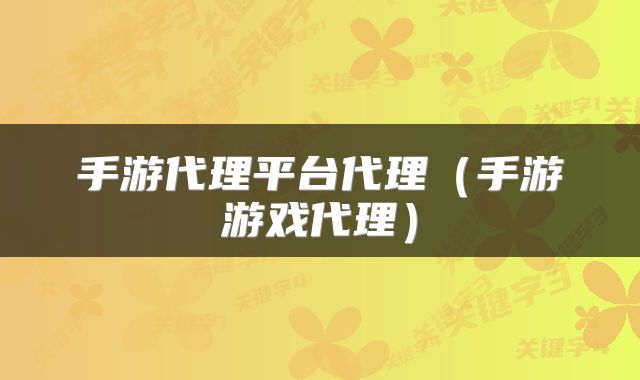 手游代理平台代理（手游游戏代理）