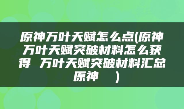 原神万叶天赋怎么点(原神万叶天赋突破材料怎么获得 万叶天赋突破材料汇总 原神  )