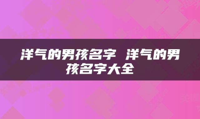 洋气的男孩名字 洋气的男孩名字大全