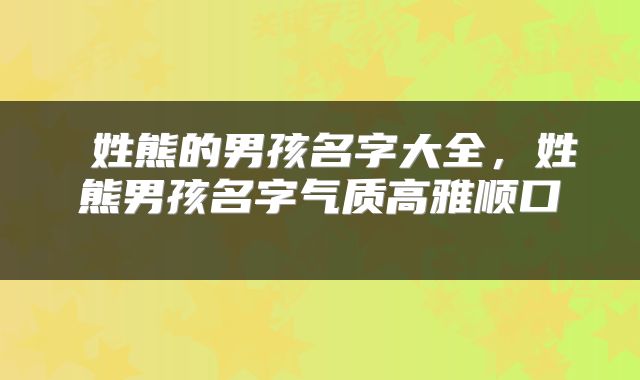 姓熊的男孩名字大全，姓熊男孩名字气质高雅顺口 