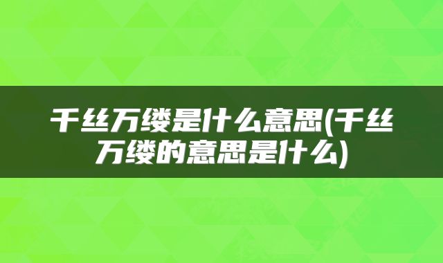 千丝万缕是什么意思(千丝万缕的意思是什么)