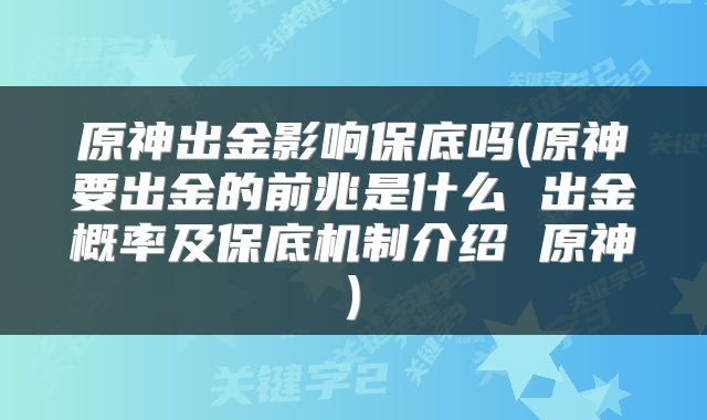 原神出金影响保底吗(原神要出金的前兆是什么 出金概率及保底机制介绍 原神)
