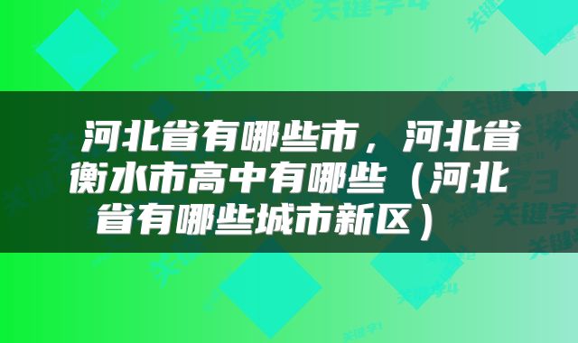  河北省有哪些市，河北省衡水市高中有哪些（河北省有哪些城市新区） 