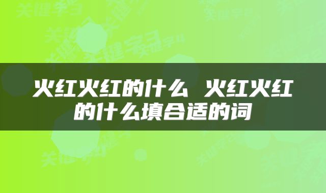 火红火红的什么 火红火红的什么填合适的词