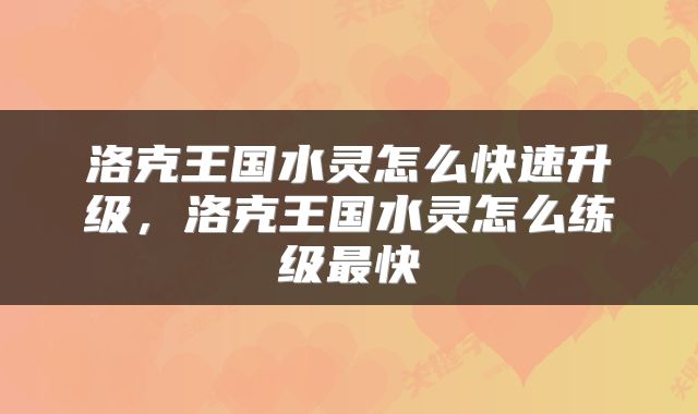洛克王国水灵怎么快速升级，洛克王国水灵怎么练级最快