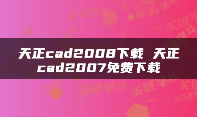 天正cad2008下载 天正cad2007免费下载