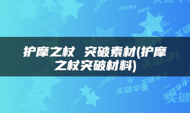 护摩之杖 突破素材(护摩之杖突破材料)
