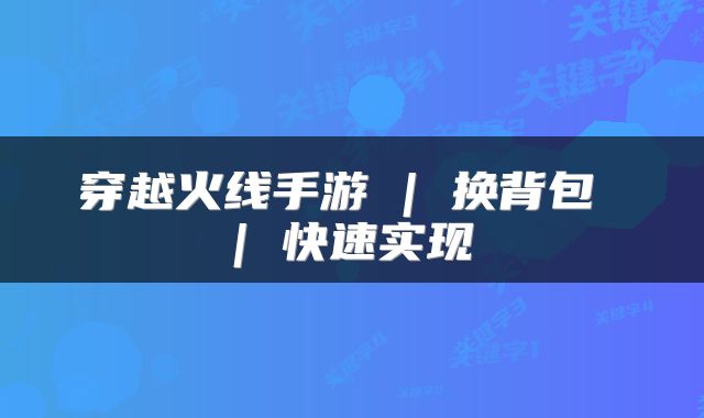 穿越火线手游 | 换背包 | 快速实现