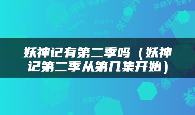妖神记有第二季吗（妖神记第二季从第几集开始）