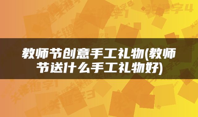 教师节创意手工礼物(教师节送什么手工礼物好)