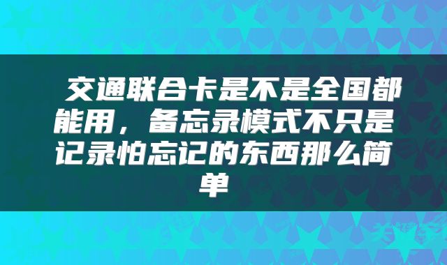 交通联合卡是不是全国都能用，备忘录模式不只是记录怕忘记的东西那么简单 