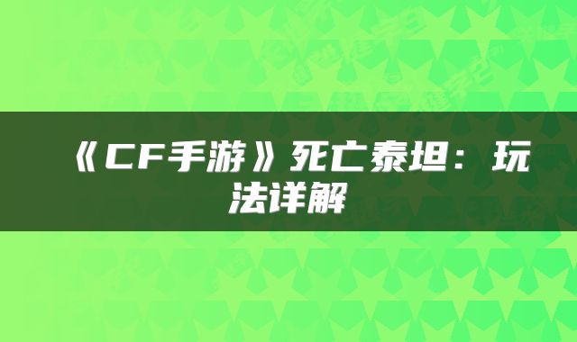 《CF手游》死亡泰坦：玩法详解