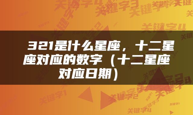  321是什么星座，十二星座对应的数字（十二星座对应日期） 