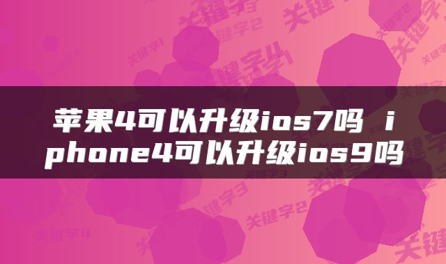 苹果4可以升级ios7吗 iphone4可以升级ios9吗