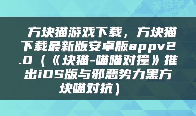 方块猫游戏下载,方块猫下载最新版安卓版appv2.0(《块猫-喵喵对撞》推出iOS版与邪恶势力黑方块喵对抗)