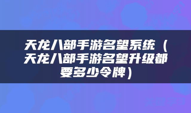 天龙八部手游名望系统（天龙八部手游名望升级都要多少令牌）