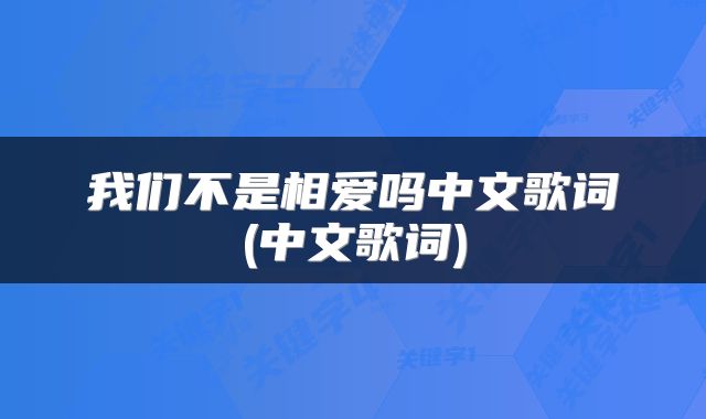 我们不是相爱吗中文歌词(中文歌词)