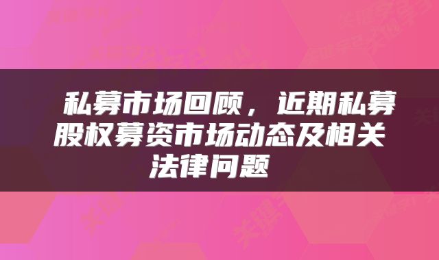  私募市场回顾，近期私募股权募资市场动态及相关法律问题 