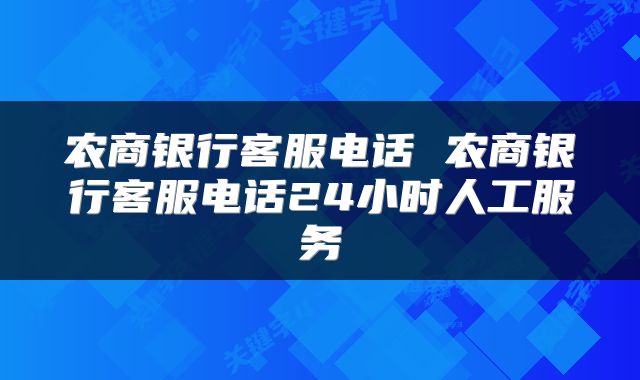 农商银行客服电话 农商银行客服电话24小时人工服务