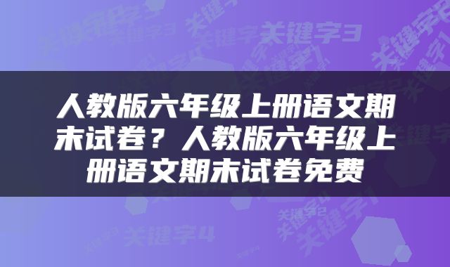 人教版六年级上册语文期末试卷？人教版六年级上册语文期末试卷免费