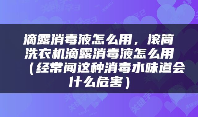 滴露消毒液怎么用，滚筒洗衣机滴露消毒液怎么用（经常闻这种消毒水味道会什么危害）