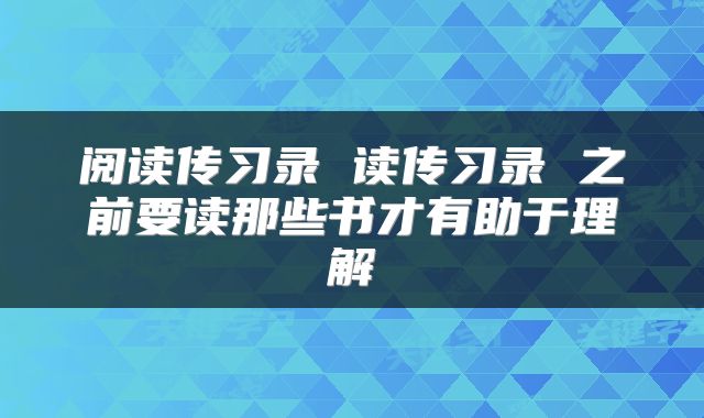 阅读传习录 读传习录 之前要读那些书才有助于理解