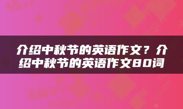 介绍中秋节的英语作文？介绍中秋节的英语作文80词