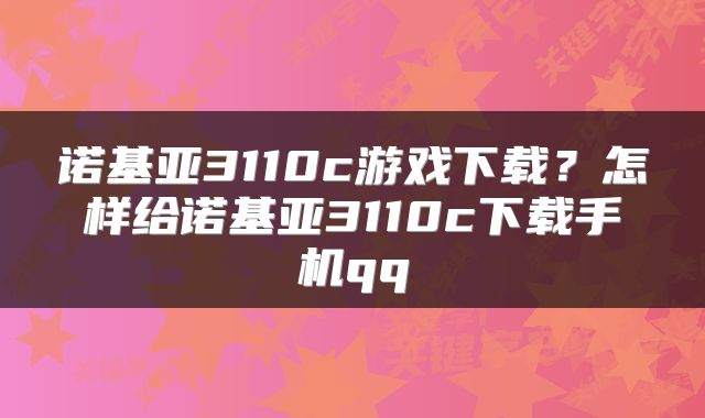 诺基亚3110c游戏下载？怎样给诺基亚3110c下载手机qq
