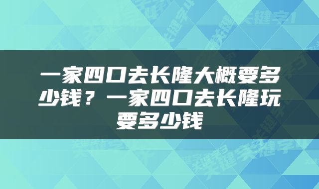 一家四口去长隆大概要多少钱？一家四口去长隆玩要多少钱