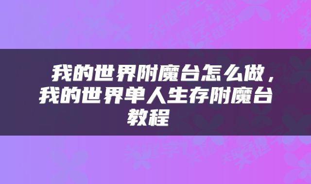  我的世界附魔台怎么做，我的世界单人生存附魔台教程 