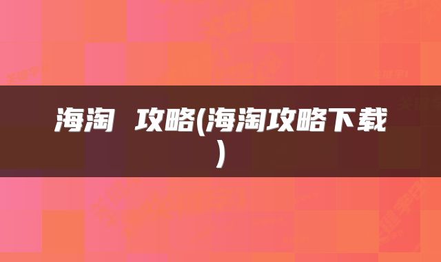 海淘 攻略(海淘攻略下载)