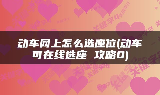 动车网上怎么选座位(动车可在线选座 攻略0)