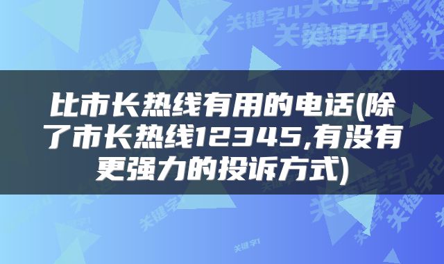 比市长热线有用的电话(除了市长热线12345,有没有更强力的投诉方式)