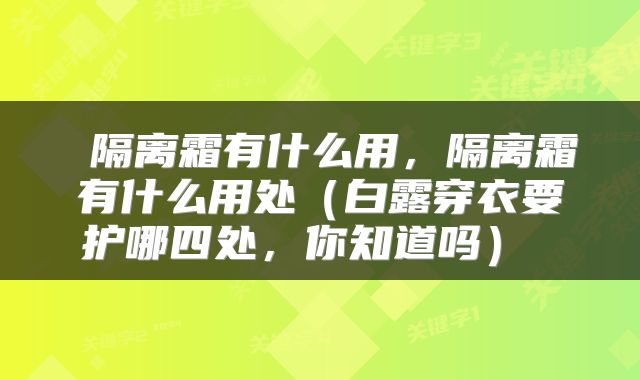  隔离霜有什么用，隔离霜有什么用处（白露穿衣要护哪四处，你知道吗） 