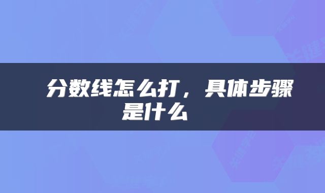 分数线怎么打,具体步骤是什么