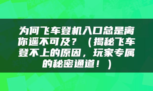为何飞车登机入口总是离你遥不可及？（揭秘飞车登不上的原因，玩家专属的秘密通道！）