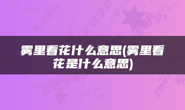 雾里看花什么意思(雾里看花是什么意思)
