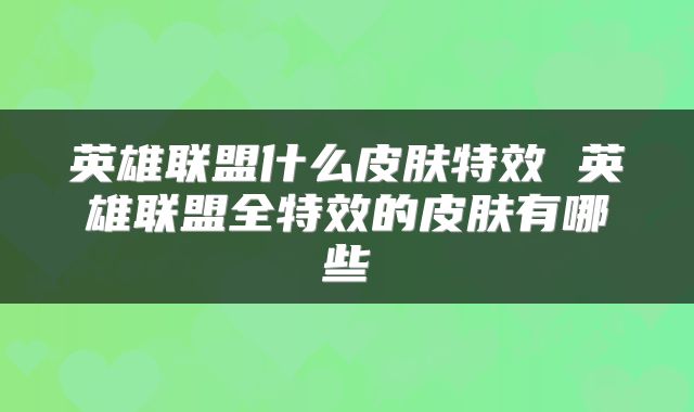 英雄联盟什么皮肤特效 英雄联盟全特效的皮肤有哪些